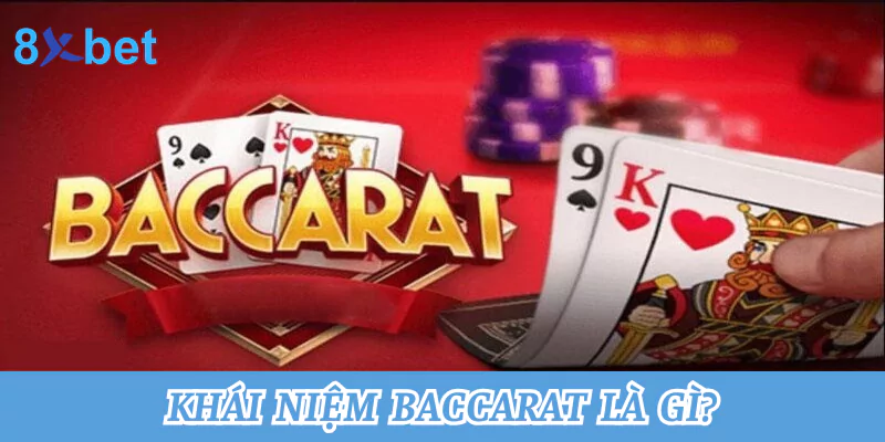 Baccarat là gì? Mẹo chơi game Baccarat thắng lớn tại 8xbet Khái niệm Baccarat là gì?
