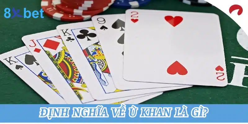 Ù khan là gì? Một số lưu ý khi áp dụng ù khan trong game bài Định nghĩa về ù khan là gì?